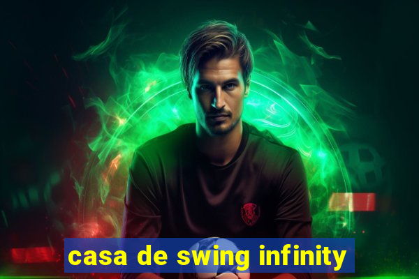 casa de swing infinity